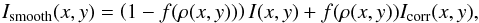 \begin{equation} I_{\rm smooth}(x,y) = \left(1 - f(\rho(x,y))\right) I(x,y) + f(\rho(x,y)) I_{\rm corr}(x,y), \end{equation}