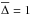 \hbox{$\overline{\Delta} = 1$}