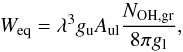\begin{equation} W_{\mathrm{eq}}=\lambda^3 g_{\rm u} A_{\rm ul} \frac{N_{\mathrm{OH,gr}}}{8\pi g_{\rm l}}, \label{eq:weq} \end{equation}