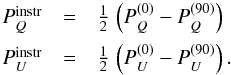 \begin{equation} \begin{array}{rcl} P_Q^{\rm instr} &=& \frac{1}{2}\, \left(P_Q^{(0)} - P_Q^{(90)}\right)\\[2.3mm] P_U^{\rm instr} &=& \frac{1}{2}\, \left(P_U^{(0)} - P_U^{(90)}\right) . \\ \end{array} \end{equation}