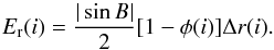 \begin{equation} E_{\rm r}(i)=\frac{|\sin{B}|}{2}[1-\phi(i)]\Delta r(i). \label{eq:Er} \end{equation}