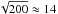 \hbox{$\sqrt{200} \approx 14$}