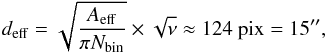 \begin{equation} d_{{\rm eff}} = \sqrt{\frac{A_{{\rm eff}}}{\pi N_{{\rm bin}}}} \times \sqrt{\nu} \approx 124 \mbox{ pix} = 15\arcsec, \end{equation}