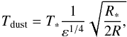 \begin{equation} T_{\rm dust}=T_*\frac{1}{\varepsilon^{1/4}}\sqrt{\frac{R_*}{2R},} \end{equation}