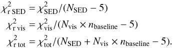 \begin{eqnarray} \nonumber \chi^2_{\rm r\: SED}&=&\chi^2_{\rm SED}/(N_{\rm SED}-5)\\ \nonumber \chi^2_{\rm r\: vis}&=&\chi^2_{\rm vis}/(N_{\rm vis}\times n_{\rm baseline}-5)\\ \nonumber \chi^2_{\rm r\: tot}&=&\chi^2_{\rm tot}/(N_{\rm SED}+N_{\rm vis}\times n_{\rm baseline}-5). \end{eqnarray}