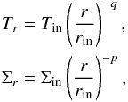 \begin{eqnarray} T_r&=&T_{\rm in}\left(\frac{r}{r_{\rm in}}\right)^{-q}, \notag\\ \Sigma_r&=&\Sigma_{\rm in}\left(\frac{r}{r_{\rm in}}\right)^{-p}, \label{eq:gradient} \end{eqnarray}