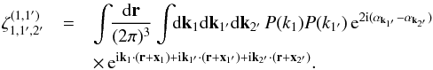 \appendix \setcounter{section}{1} \begin{eqnarray} \zeta_{1,1',2'}^{(1,1')} & = & \int \!\! \frac{\dd\vr}{(2\pi)^3} \int \!\! \dd\vk_1 \dd\vk_{1'}\dd\vk_{2'} \, P(k_1) P(k_{1'}) \, {\rm e}^{2\ii (\alpha_{\vk_{1'}}-\alpha_{\vk_{2'}})} \nonumber \\ && \times \, {\rm e}^{\ii\vk_1\cdot(\vr+\vx_1)+\ii\vk_{1'}\cdot(\vr+\vx_{1'})+\ii\vk_{2'}\cdot(\vr+\vx_{2'})} . \label{zeta1-1} \end{eqnarray}