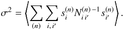 \begin{eqnarray} \label{eq:error_measure} \sigma^2 = \left \langle \sum_{(n)} \sum_{i, \, i^{\prime}} s_i^{(n)} N^{(n)\,-1}_{i \, i^{\prime}} s_{i^{\prime}}^{(n)} \right \rangle . \end{eqnarray}