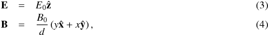 \begin{eqnarray} \vec{E} & = & E_0 \hat{\vec{z}} \\ \vec{B} & = & \frac{B_0}{d}\left(y \hat{\vec x} + x \hat{\vec y} \right), \label{emflds} \end{eqnarray}
