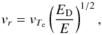 \begin{equation} v_r=v_{T_{\rm e}}\left(\frac{E_{\rm D}}{E}\right)^{1/2}, \end{equation}
