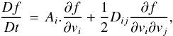 \begin{equation} \frac{Df}{Dt} \, = \, A_i.\frac{\partial f}{\partial v_i} + \frac{1}{2}D_{ij}\frac{\partial f}{\partial v_i \partial v_j}, \label{fpgen} \end{equation}