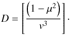 \begin{equation} D=\left[\frac{\left(1-\mu^2\right)}{v^3}\right]\cdot \end{equation}
