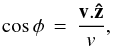 \begin{eqnarray*} \cos\phi \, = \, \frac{\vec{v.\hat{z}}}{v}, \end{eqnarray*}