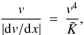 \begin{equation} \frac{v}{|\mathrm{d}v/\mathrm{d}x|} \, = \, \frac{v^4}{\tilde{K}}, \end{equation}