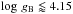 \hbox{$\log \,g_{\rm B} \lessapprox 4.15$}