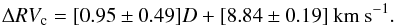 \begin{equation} \Delta RV_{\mathrm{c}} = [0.95 \pm 0.49] D + [8.84 \pm 0.19] \:\mathrm{km\: s}^{-1} . \label{cinque} \end{equation}