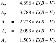 \begin{eqnarray} \label{ebv2A} A_u &=& 4.896*E(B-V) \nonumber\\[1.5mm] A_g &=& 3.788*E(B-V) \nonumber\\[1.5mm] A_r &=& 2.728*E(B-V) \nonumber\\[1.5mm] A_i &=& 2.093*E(B-V) \nonumber\\[1.5mm] A_z &=& 1.503*E(B-V). \end{eqnarray}