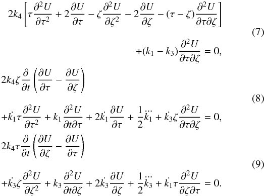 \begin{eqnarray} \begin{array}{r}\displaystyle 2 k_4\left[\tau \frac{\partial^2 U}{\partial\tau^2 } +2 \frac{\partial U}{\partial \tau}-\zeta \frac{\partial^2 U}{\partial \zeta^2 }-2 \frac{\partial U}{\partial \zeta}- (\tau-\zeta) \frac{\partial^2 U}{\partial \tau \partial \zeta}\right] \\~\\\displaystyle +(k_1-k_3) \frac{\partial^2 U}{\partial \tau \partial \zeta}=0, \end{array} \label{chandra1} \\ \begin{array}{l}\displaystyle 2 k_4 \zeta \frac{\partial}{\partial t}\left( \frac{\partial U}{\partial \tau}-\frac{\partial U}{\partial \zeta} \right) \\~\\ \displaystyle + \dot{k_1} \tau \frac{\partial^2 U}{\partial \tau^2}+ k_1 \frac{\partial^2 U}{\partial t \partial \tau} + 2 \dot{k_1} \frac{\partial U}{\partial \tau} +\frac12 \dddot{k_1} + \dot{k_3} \zeta \frac{\partial^2 U}{\partial \tau \partial \zeta}=0, \end{array} \label{chandra2} \\ \begin{array}{l}\displaystyle 2 k_4 \tau \frac{\partial}{\partial t}\left( \frac{\partial U}{\partial \zeta}-\frac{\partial U}{\partial \tau} \right) \\~\\ \displaystyle + \dot{k_3} \zeta \frac{\partial^2 U}{\partial \zeta^2}+ k_3 \frac{\partial^2 U}{\partial t \partial \zeta} + 2 \dot{k_3} \frac{\partial U}{\partial \zeta} +\frac12 \dddot{k_3} + \dot{k_1} \tau \frac{\partial^2 U}{\partial \zeta \partial \tau}=0. \end{array} \label{chandra3} \end{eqnarray}