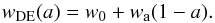 \begin{equation} \label{eq:w_CPL} w_{\rm{DE}}(a) = w_{\rm{0}} + w_{\rm{a}}(1-a). \end{equation}