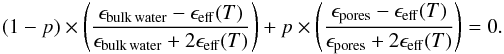 \begin{equation} \label{eq4} (1-p) \times \Bigg(\frac{\epsilon_{\rm bulk\,water} - \epsilon_{\rm eff}({T})}{\epsilon_{\rm bulk\,water} + 2\epsilon_{\rm eff}({T})}\Bigg) + p \times \Bigg(\frac{\epsilon_{\rm pores} - \epsilon_{\rm eff}({T})}{\epsilon_{\rm pores} + 2\epsilon_{\rm eff}({T})}\Bigg)= 0. \end{equation}
