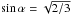 \hbox{$\sin{\alpha}=\sqrt{2/3}$}