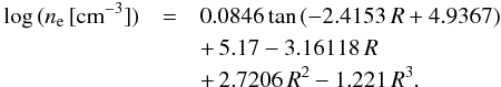 \begin{eqnarray} \log\,(n_{\rm e} \, [{\rm cm}^{-3}]) & = & 0.0846 \tan\,(-2.4153\,R + 4.9367) \nonumber\\ & & +\, 5.17 - 3.16118\,R \nonumber\\ & & +\, 2.7206\,R^2 - 1.221\,R^3 . \end{eqnarray}