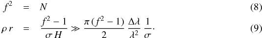 \begin{eqnarray} \label{eq:N} f^2 &=& N \\ \rho \, r &= &\frac{f^2-1}{\sigma\,H} \gg \frac{\pi\,(f^2-1)}{2 } \, \frac{\Delta\lambda}{ \lambda^2}\,\frac{1}{\sigma}\cdot \end{eqnarray}