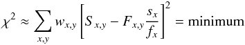 \begin{eqnarray} \chi^{2}\approx\sum_{x,y}w_{x,y}\left[S_{x,y}-F_{x,y}\frac{s_{x}}{f_{x}}\right]^{2}=\mathrm{minimum}\label{eq:FOXchisqr} \end{eqnarray}