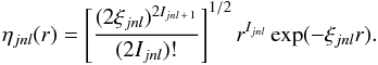 \begin{eqnarray} \eta_{jnl}(r)=\left[\frac {(2\xi_{jnl})^{2I_{jnl \,+\,1}}}{(2I_{jnl})!}\right]^{1/2} r^{I_{jnl}} \exp(-\xi_{jnl}r). \end{eqnarray}