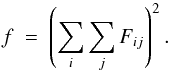 \begin{eqnarray*} f ~ = ~ \left ( \sum_i \sum_j F_{ij} \right )^2 . \end{eqnarray*}