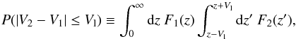 \begin{equation} P(\left| V_2-V_1 \right| \leq V_{\rm l}) \equiv \int_{0}^{\infty} {\rm d}z \ F_1(z) \int_{z-V_{\rm l}}^{z+V_{\rm l}} {\rm d}z' \ F_2(z') , \label{prob_eq} \end{equation}