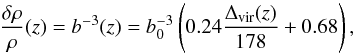 \begin{equation} \label{rho} \frac{\delta \rho}{\rho}(z) = b^{-3}(z) = b^{-3}_{0} \left(0.24 \frac{\Delta_{\rm vir}(z)}{178} + 0.68 \right) , \end{equation}