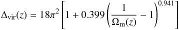 $$ \Delta_{\rm vir} (z) = 18 \pi^2 \left[ 1 + 0.399\left( \frac{1} {\Omega_{\rm m}(z)} - 1 \right)^{0.941}\right] $$
