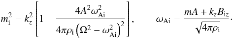 \begin{equation} \label{m0} m^2_\mathrm{i} = k_z^2 \left[ 1-{{4A^2\omega^2_\mathrm{Ai}}\over {4\pi \rho_\mathrm{i} \left (\Omega^2 - \omega^2_\mathrm{Ai}\right )^2}} \right],\qquad \omega_\mathrm{Ai} = {{mA + k_z B_{\mathrm{i}z}}\over {\sqrt{4\pi \rho_\mathrm{i}}}}\cdot \end{equation}