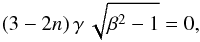 \begin{eqnarray*} (3-2n)\,\gamma\,\sqrt{\beta^2-1} = 0 , \end{eqnarray*}