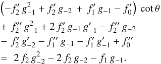 \begin{eqnarray} &&\left(-f_2^\prime\,g_{-1}^2 + f_2^\prime\,g_{-2} \,+ \,f_1^\prime\,g_{-1} - f_0^\prime \right)\ {\rm cot}\,\theta \,\,\nonumber\\ &&+\,\,f_2^{\prime\prime}\,g_{-1}^2 + 2\,f_2^\prime\,g_{-1}\,g_{-1}^\prime - f_2^{\prime\prime}\,g_{-2}\nonumber\\ &&-\,\,f_2^\prime\,g_{-2}^\prime - f_1^{\prime\prime}\,g_{-1} - f_1^\prime\,g_{-1}^\prime + f_0^{\prime\prime}\,\nonumber \\ &&=\,\,2\,f_2\,g_{-2}^2 - 2\,f_2\,g_{-2} - f_1\,g_{-1} . \label{eqn:irr} \end{eqnarray}