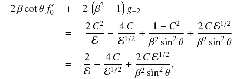 \begin{eqnarray} \label{eqn:irrIsimple} -2\,\beta\,{\rm cot}\,\theta\,f_0^\prime &+ & 2\,\left(\beta^2 - 1\right) g_{-2} \nonumber \\ &=& \,\frac{2\,C^2}{\cal E} - \frac{4\,C}{{\cal E}^{1/2}} + \frac{1-C^2}{\beta^2\,{\rm sin}^2\,\theta} + \frac{2\,C\,{\cal E}^{1/2}}{\beta^2\,{\rm sin}^2\,\theta} \nonumber \\ &=&\frac{2}{\cal E} - \frac{4\,C}{{\cal E}^{1/2}} + \frac{2\,C\,{\cal E}^{1/2}}{\beta^2\,{\rm sin}^2\,\theta} , \end{eqnarray}