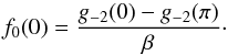 \begin{equation} \label{eqn:fg} f_0 (0) = \frac{g_{-2} (0) - g_{-2} (\pi)}{\beta} \cdot \end{equation}