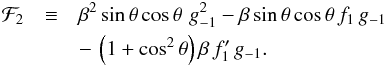 \begin{eqnarray*} {\cal F}_2 &\equiv& \beta^2\,{\rm sin}\,\theta\,{\rm cos}\,\theta\,\,g_{-1}^2 - \beta\,{\rm sin}\,\theta\,{\rm cos}\,\theta\,f_1\,g_{-1} \\ &&-\, \left(1+{\rm cos}^2\,\theta\right) \beta\,f_1^\prime\,g_{-1} . \end{eqnarray*}