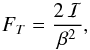 \begin{eqnarray*} F_T = \frac{2\,{\cal I}}{\beta^2} , \end{eqnarray*}