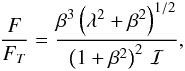 \begin{eqnarray*} \frac{F}{F_T} = \frac{\beta^3 \left(\lambda^2 + \beta^2\right)^{1/2}} {\left(1 + \beta^2\right)^2\,{\cal I}} , \end{eqnarray*}