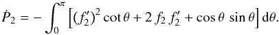 \appendix \setcounter{section}{1} \begin{equation} {\dot P}_2 = -\int_0^\pi \left[\left(f_2^\prime\right)^2 {\rm cot}\,\theta + 2\,f_2\,f_2^\prime + {\rm cos}\,\theta\,\,{\rm sin}\,\theta\right] {\rm d}\theta . \end{equation}
