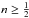 \hbox{$n \ge \frac{1}{2}$}
