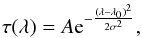 \begin{eqnarray*} \tau(\lambda) = A {\rm e}^{-\frac{(\lambda-\lambda_0)^2}{2\sigma^2}} \nonumber, \end{eqnarray*}