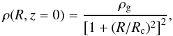 \begin{equation} \rho(R,z=0)=\frac{\rho_{\rm g}}{\left[1 + ({R}/{R_{\rm c}})^2\right]^2}, \label{eq:gas_dens} \end{equation}