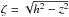 \hbox{$\zeta=\sqrt{h^2-z^2}$}