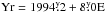 \hbox{$\rm{Yr}= 1994\fy2+8\fy0 E$}
