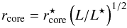 \begin{equation} \label{eq:piemd} r_{\rm core}= r^\star_{\rm core} \left(L/L^{\star}\right)^{1/2} \end{equation}