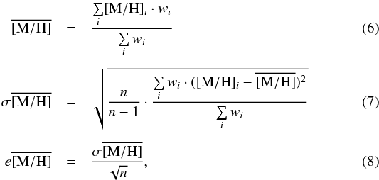 \begin{eqnarray} \label{met-mean} \overline{\rm[M/H]} & = & \frac{\sum\limits_{i} [{\rm M/H}]_i \cdot w_i}{\sum\limits_{i} w_i} \\ \nonumber \\ \label{met-scat} \sigma \overline{\rm[M/H]} & = & \sqrt{\frac{n}{n-1} \cdot \frac{\sum\limits_{i} w_i \cdot ([{\rm M/H}]_i - \overline{\rm[M/H]})^2}{\sum\limits_{i} w_i}} \\ \nonumber \\ \label{emet-mean} {e}{\overline{\rm[M/H]}} & = & \frac{\sigma \overline{\rm[M/H]}}{\sqrt{n}}, \end{eqnarray}