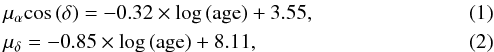 \begin{eqnarray} \label{one} &&\mu_\alpha {\cos\,}(\delta) = -0.32\times \mathrm{\log\,({\rm age})} + 3.55, \\ \label{two} &&\mu_\delta = -0.85\times \mathrm{\log\,({\rm age})} + 8.11, \end{eqnarray}